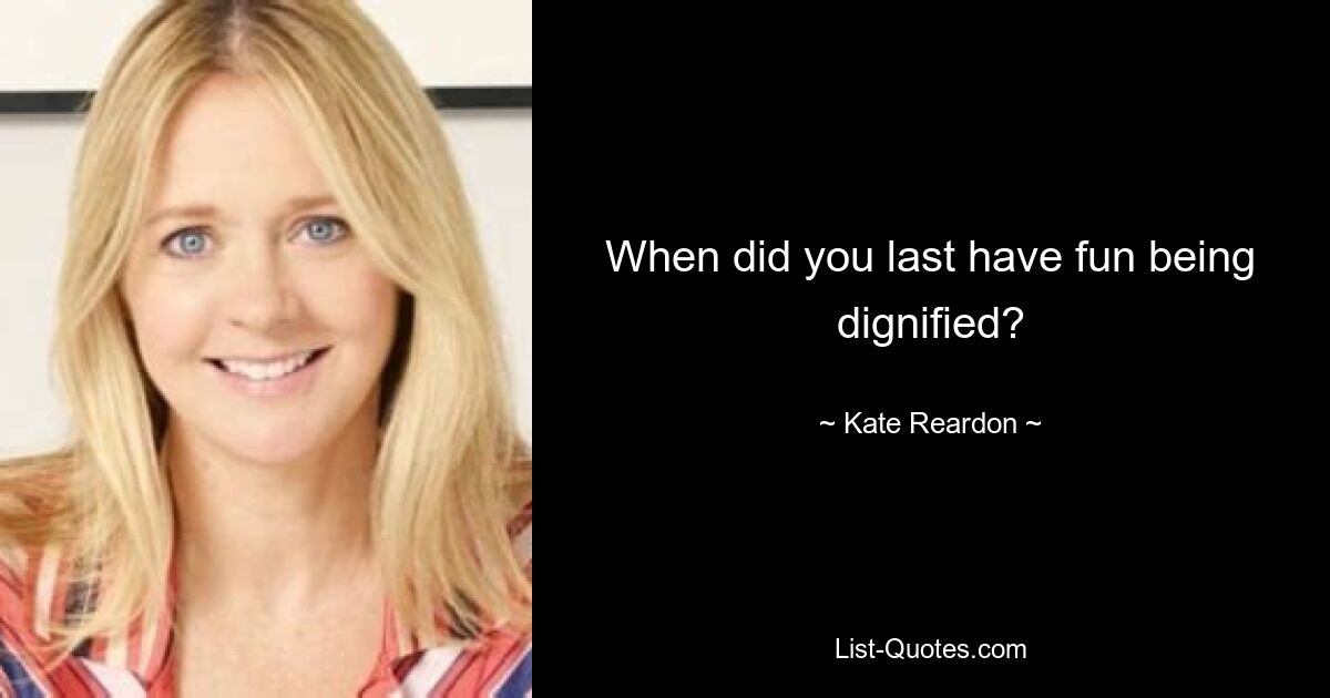 When did you last have fun being dignified? — © Kate Reardon