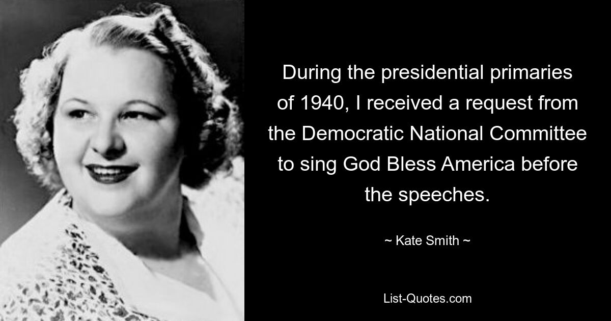 Während der Präsidentschaftsvorwahlen 1940 erhielt ich vom Democratic National Committee die Bitte, vor den Reden „God Bless America“ zu singen. — © Kate Smith