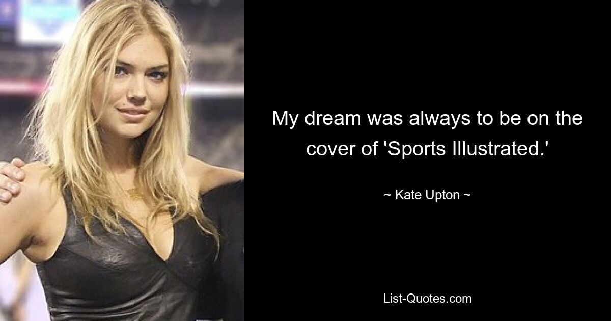 My dream was always to be on the cover of 'Sports Illustrated.' — © Kate Upton