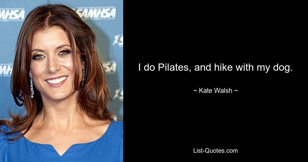 I do Pilates, and hike with my dog. — © Kate Walsh