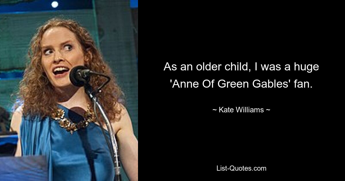 As an older child, I was a huge 'Anne Of Green Gables' fan. — © Kate Williams