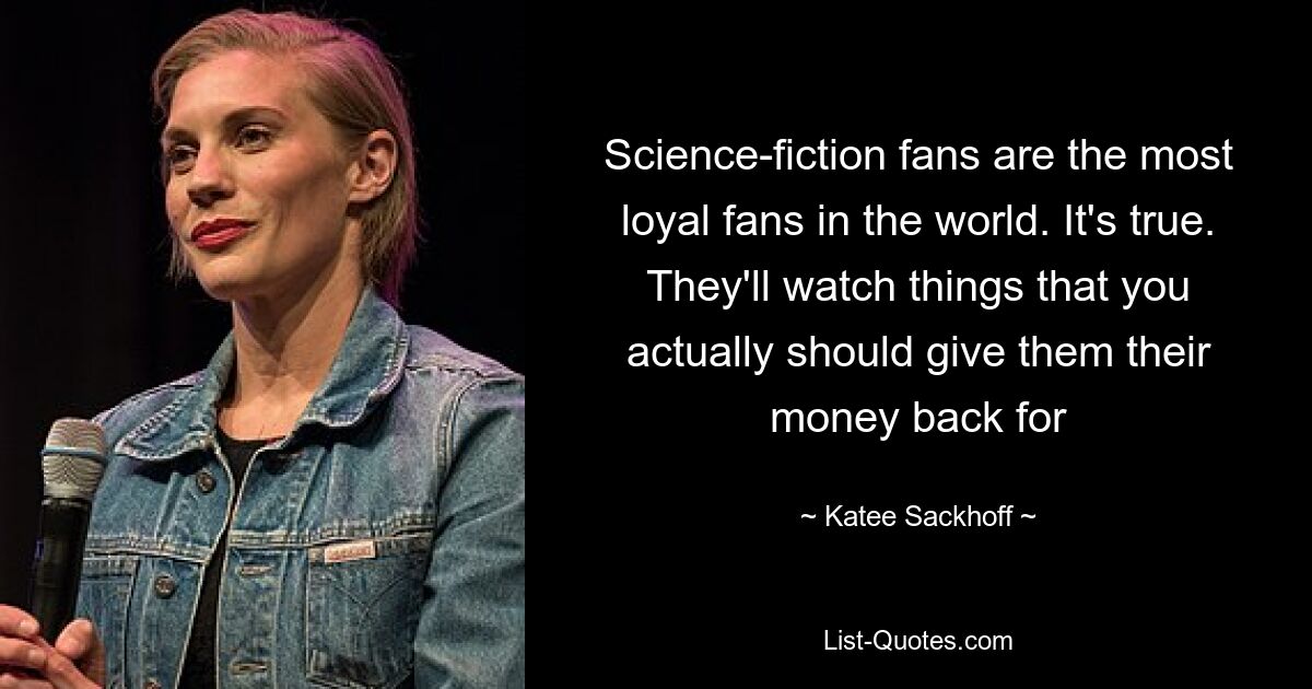 Science-Fiction-Fans sind die treuesten Fans der Welt. Es ist wahr. Sie werden sich Dinge ansehen, für die man ihnen eigentlich ihr Geld zurückgeben sollte – © Katee Sackhoff