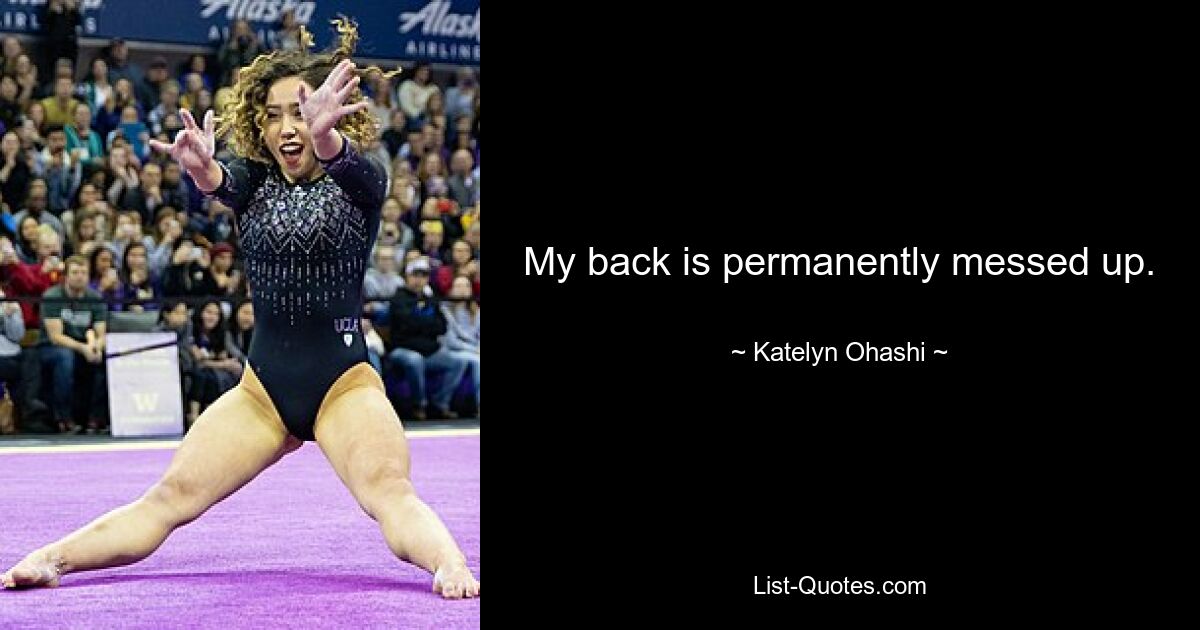 My back is permanently messed up. — © Katelyn Ohashi