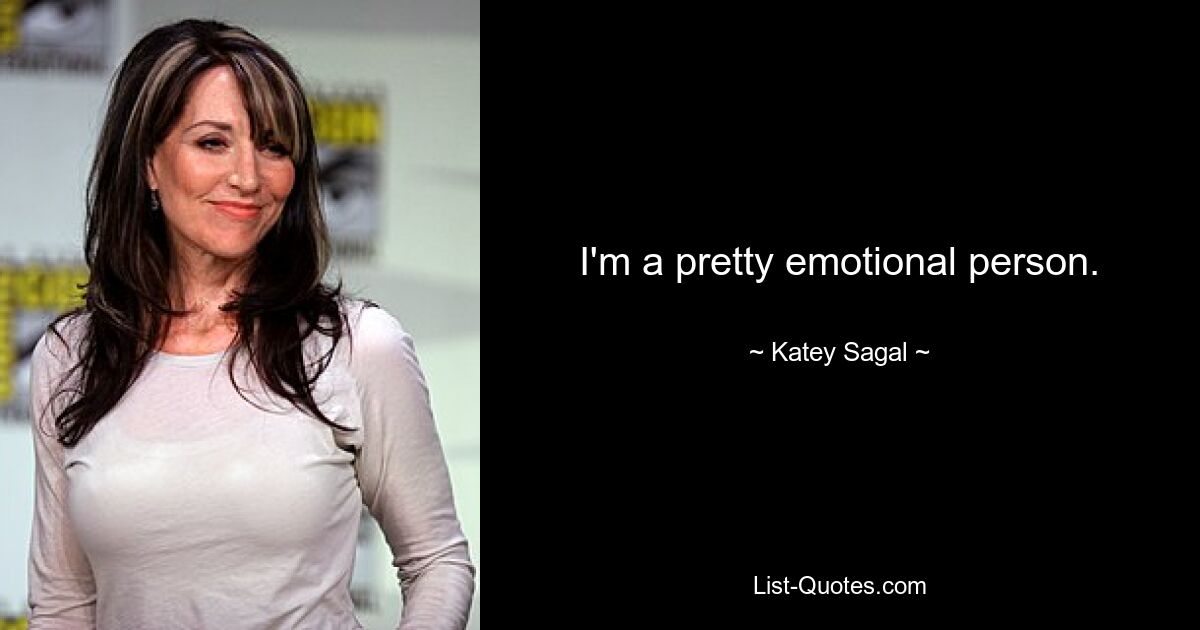 I'm a pretty emotional person. — © Katey Sagal