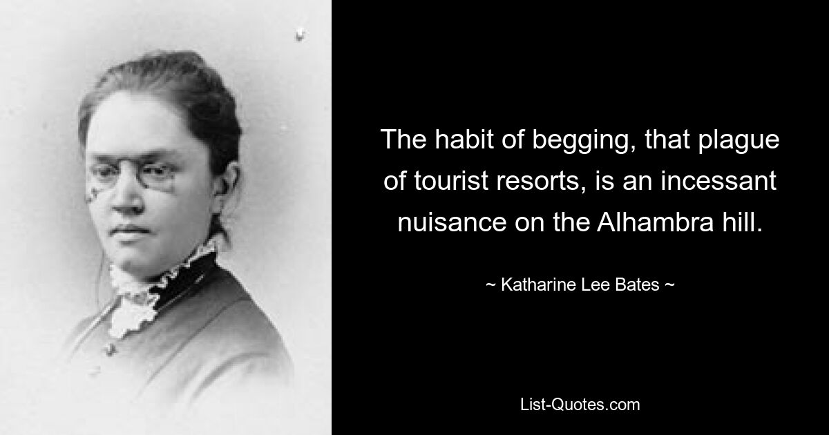 The habit of begging, that plague of tourist resorts, is an incessant nuisance on the Alhambra hill. — © Katharine Lee Bates