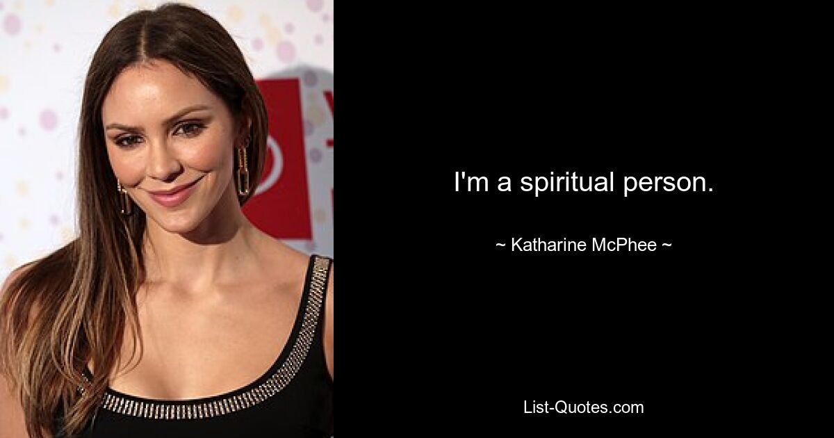 I'm a spiritual person. — © Katharine McPhee