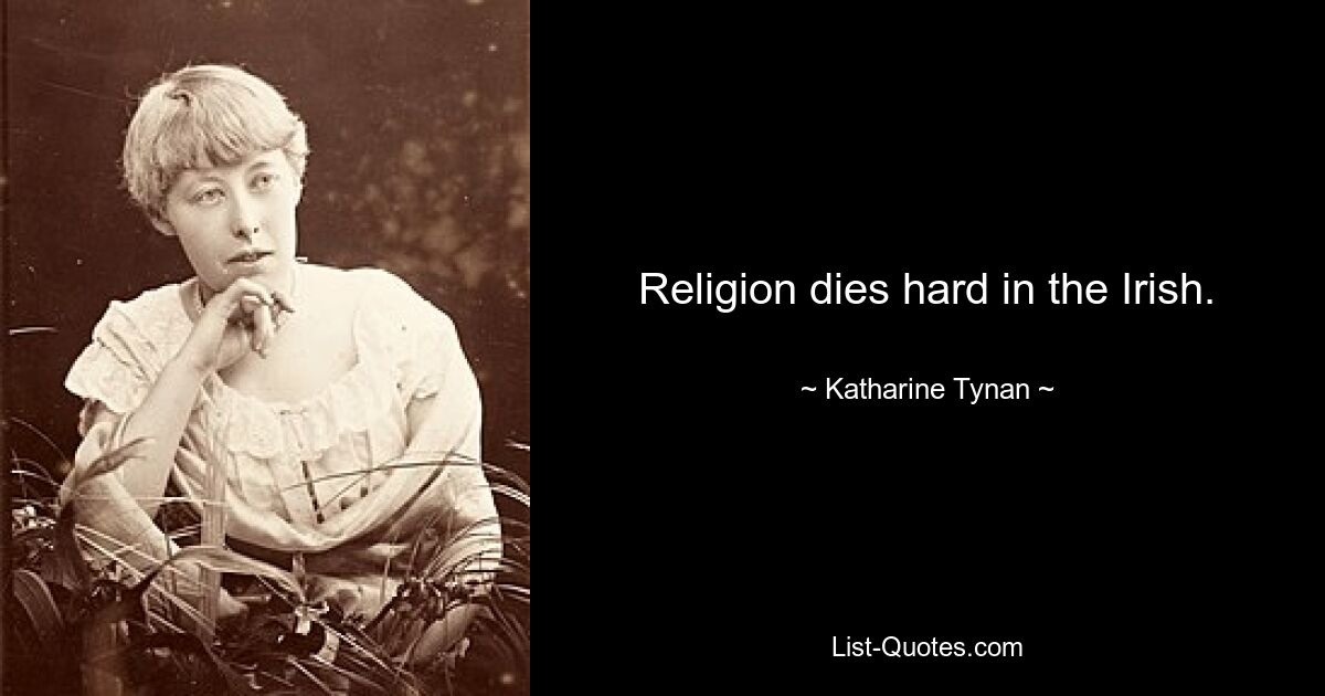 Die Religion stirbt in den Iren nur schwer aus. — © Katharine Tynan 