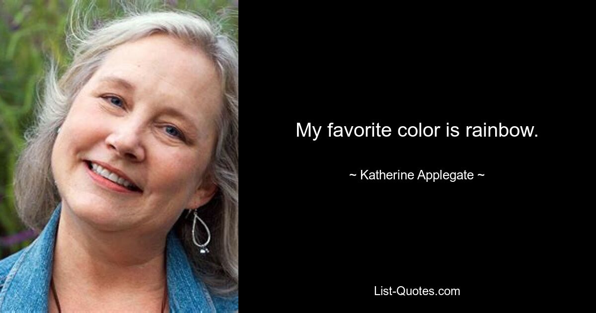 My favorite color is rainbow. — © Katherine Applegate