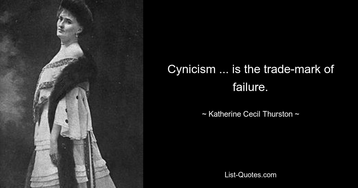 Cynicism ... is the trade-mark of failure. — © Katherine Cecil Thurston