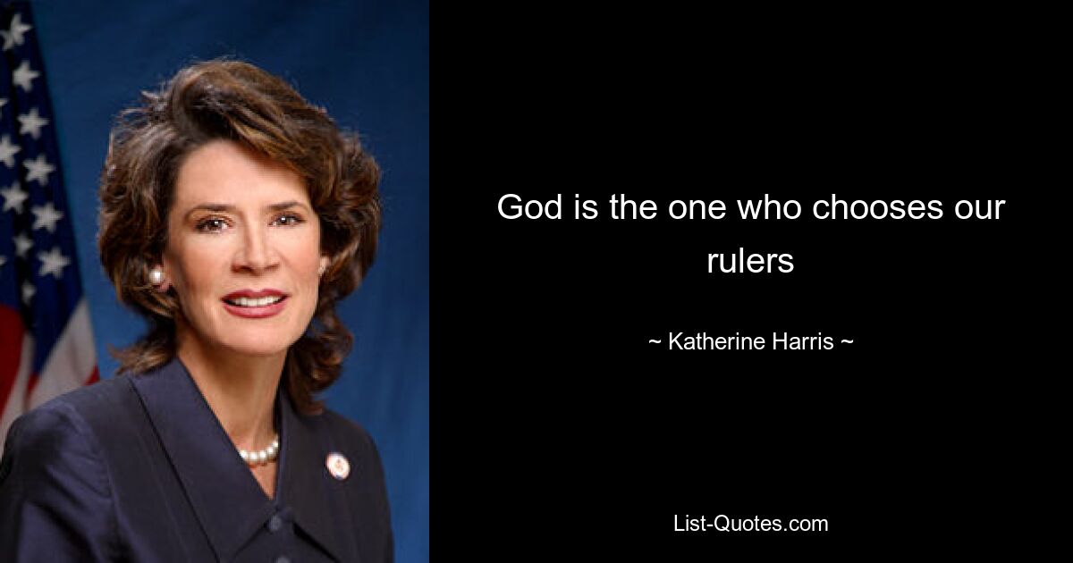 God is the one who chooses our rulers — © Katherine Harris