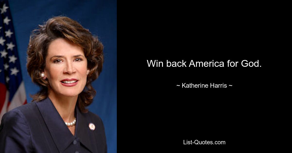 Win back America for God. — © Katherine Harris