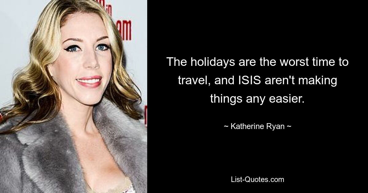 The holidays are the worst time to travel, and ISIS aren't making things any easier. — © Katherine Ryan