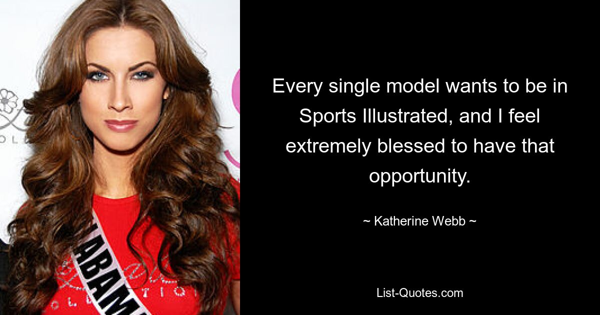 Every single model wants to be in Sports Illustrated, and I feel extremely blessed to have that opportunity. — © Katherine Webb