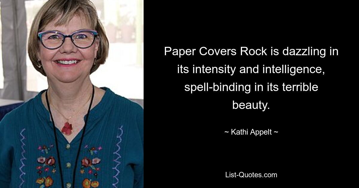 Paper Covers Rock is dazzling in its intensity and intelligence, spell-binding in its terrible beauty. — © Kathi Appelt