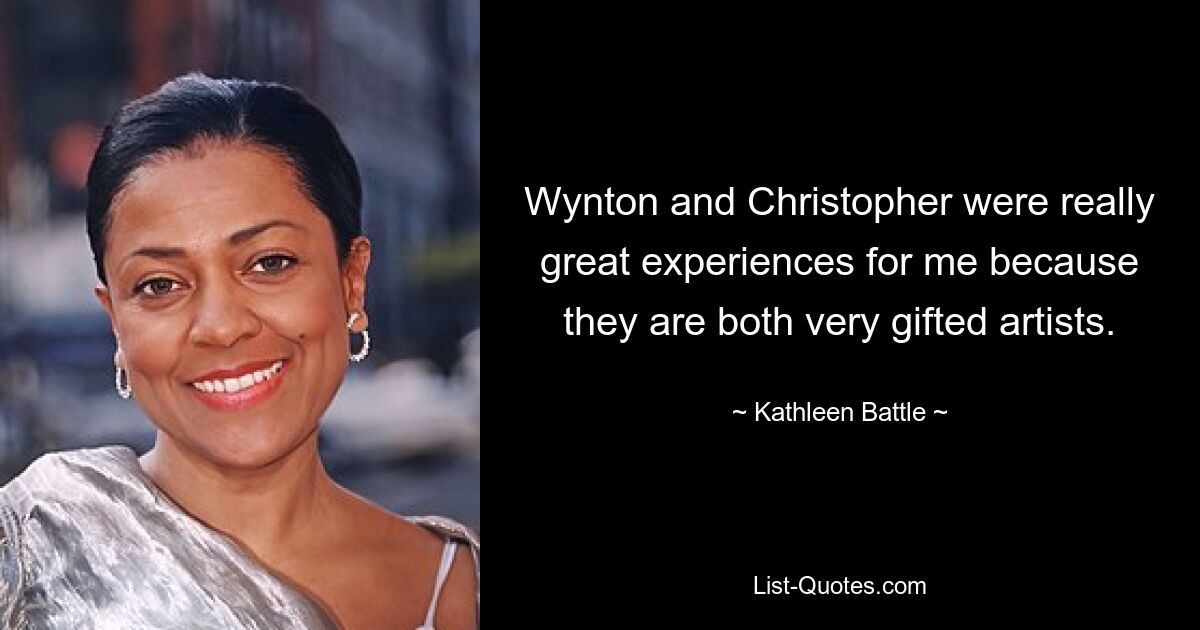 Wynton and Christopher were really great experiences for me because they are both very gifted artists. — © Kathleen Battle