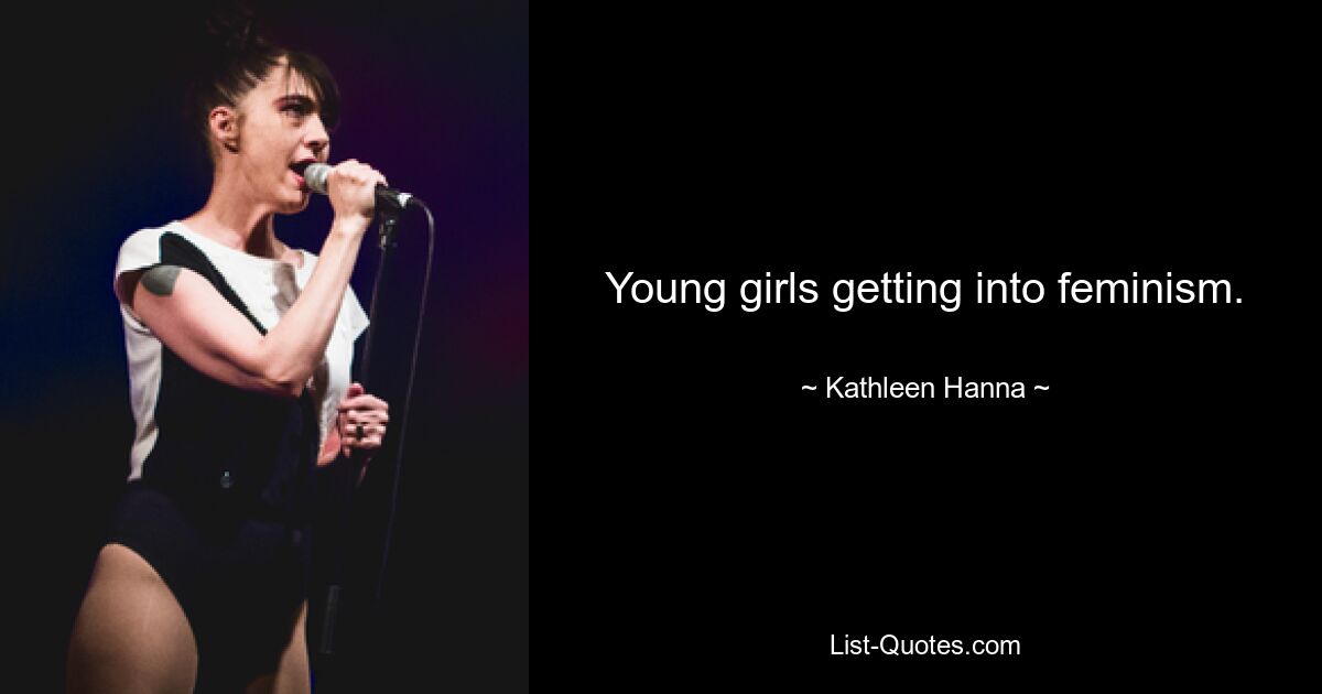 Young girls getting into feminism. — © Kathleen Hanna