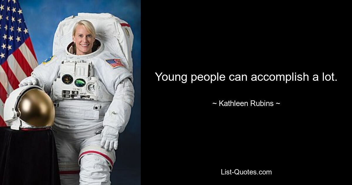 Young people can accomplish a lot. — © Kathleen Rubins