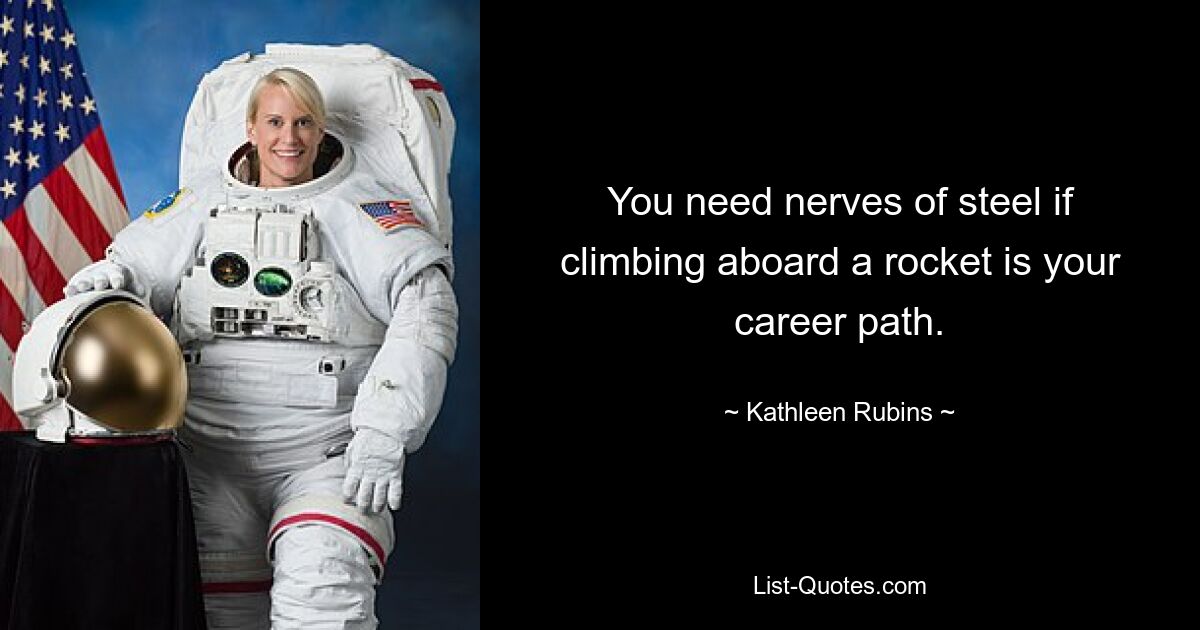 You need nerves of steel if climbing aboard a rocket is your career path. — © Kathleen Rubins