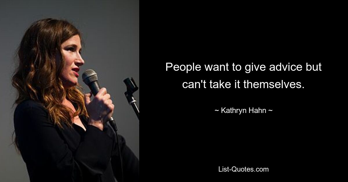 People want to give advice but can't take it themselves. — © Kathryn Hahn