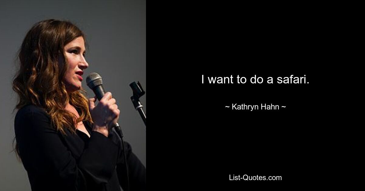 I want to do a safari. — © Kathryn Hahn