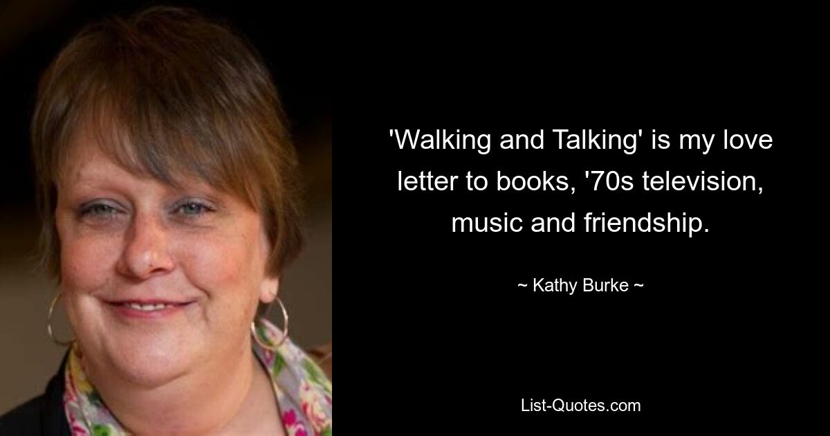 'Walking and Talking' is my love letter to books, '70s television, music and friendship. — © Kathy Burke