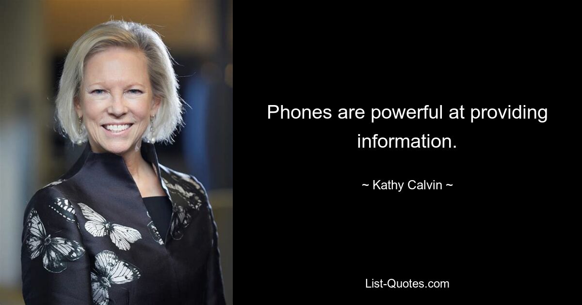 Phones are powerful at providing information. — © Kathy Calvin