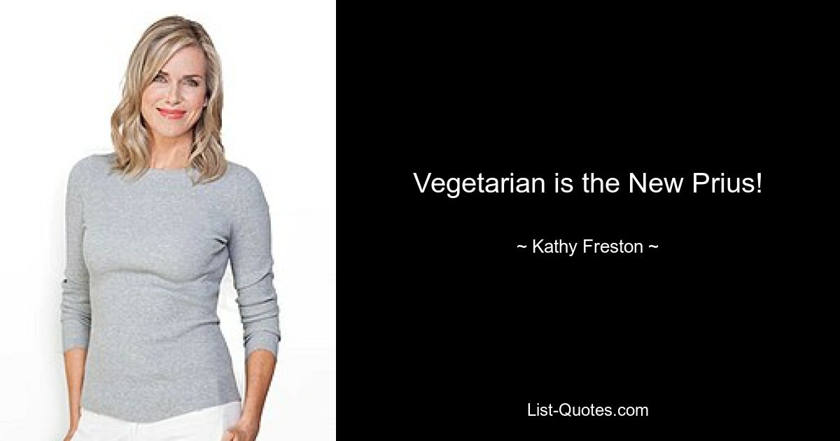 Vegetarian is the New Prius! — © Kathy Freston