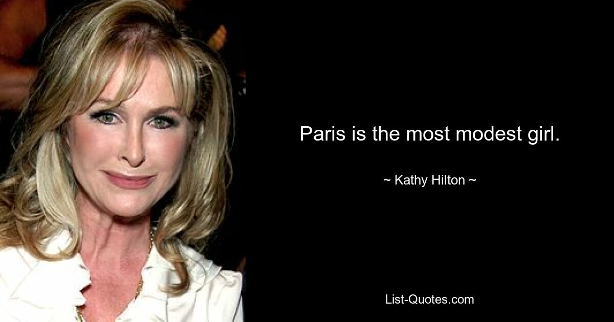 Paris is the most modest girl. — © Kathy Hilton