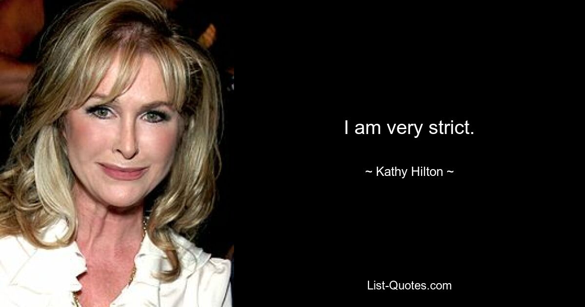 I am very strict. — © Kathy Hilton