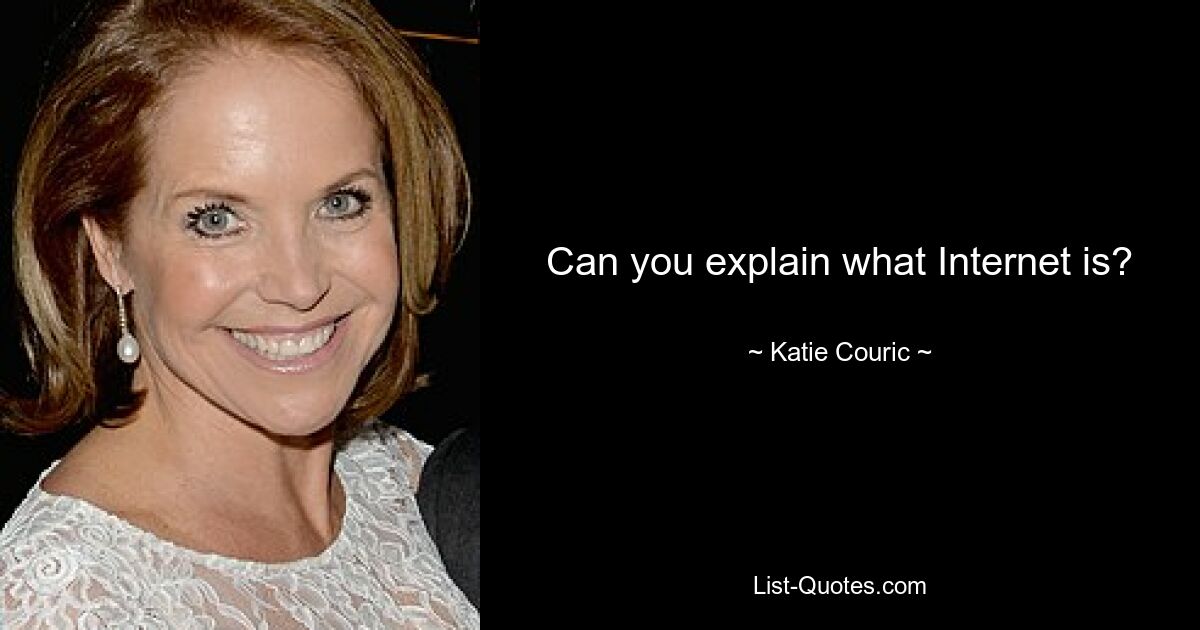 Can you explain what Internet is? — © Katie Couric