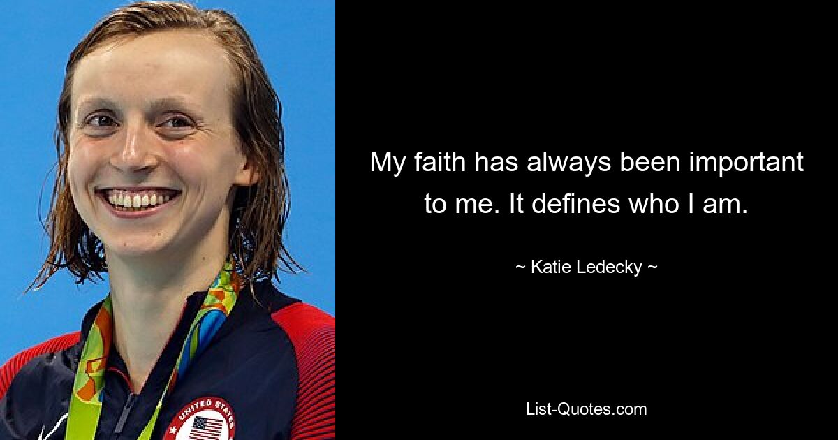 My faith has always been important to me. It defines who I am. — © Katie Ledecky