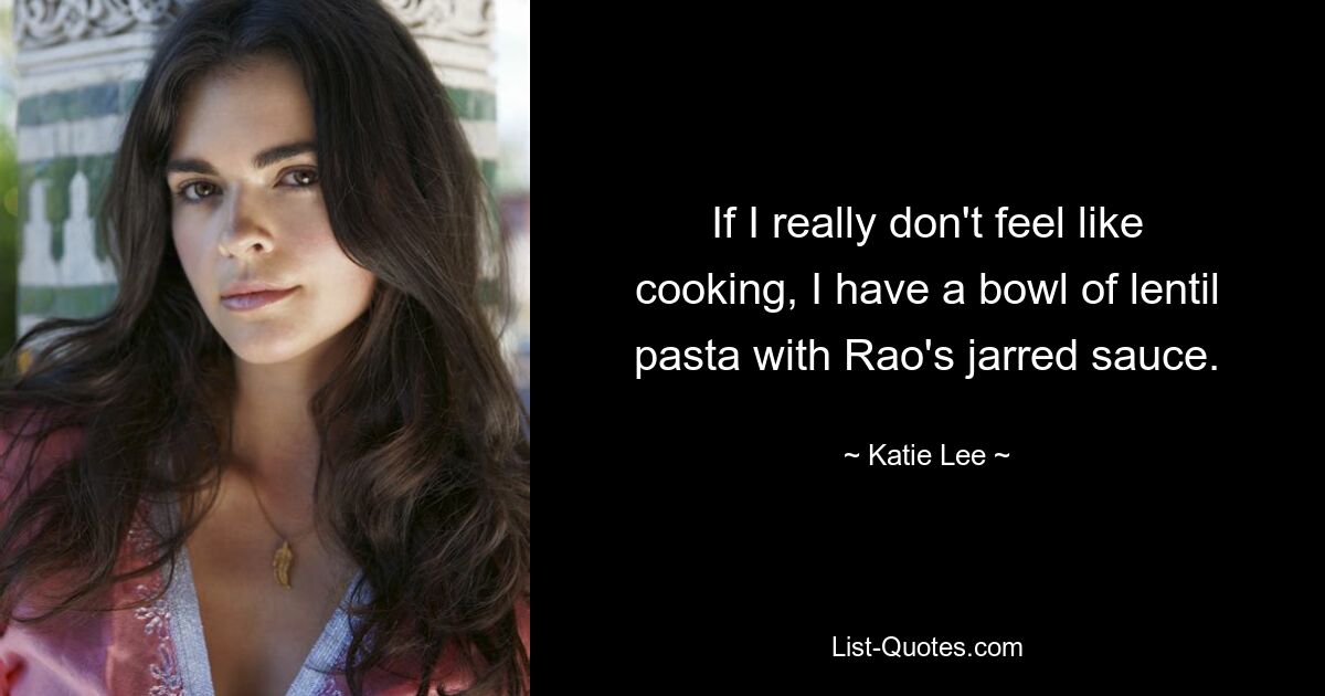 If I really don't feel like cooking, I have a bowl of lentil pasta with Rao's jarred sauce. — © Katie Lee