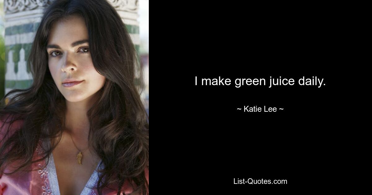 I make green juice daily. — © Katie Lee