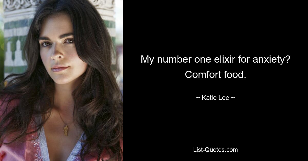 My number one elixir for anxiety? Comfort food. — © Katie Lee