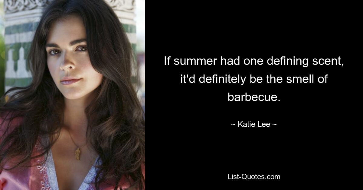 If summer had one defining scent, it'd definitely be the smell of barbecue. — © Katie Lee