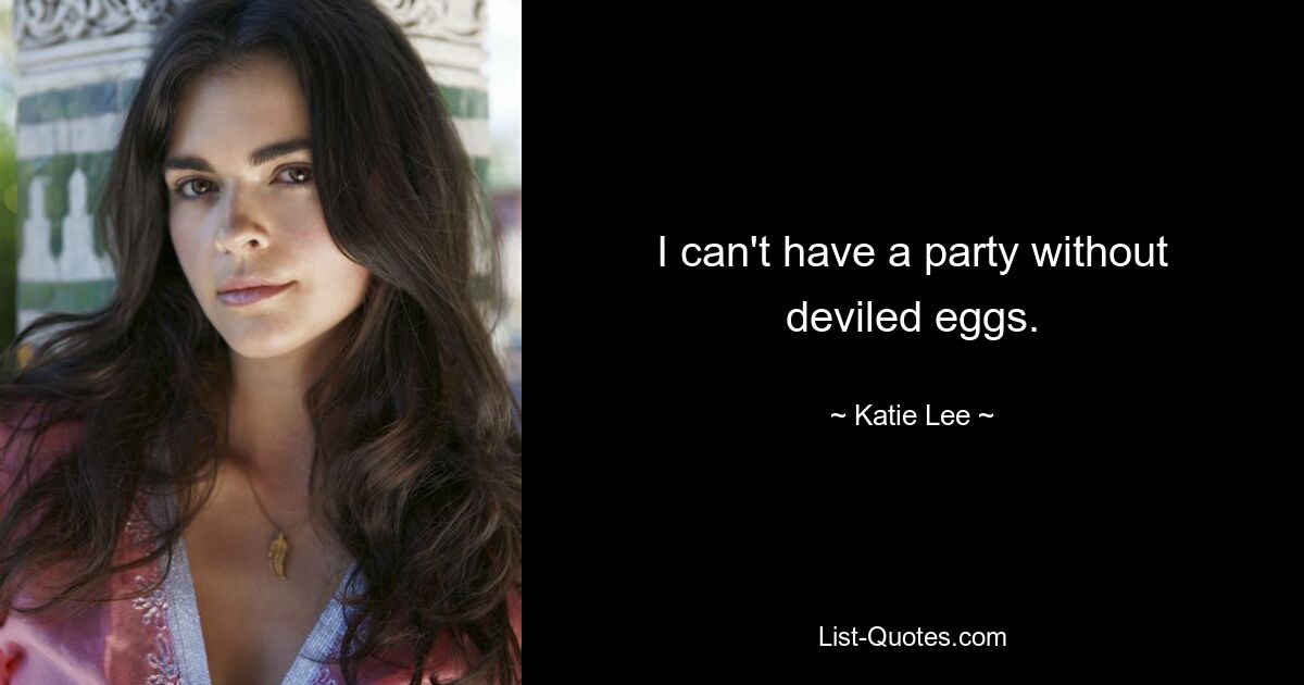 I can't have a party without deviled eggs. — © Katie Lee