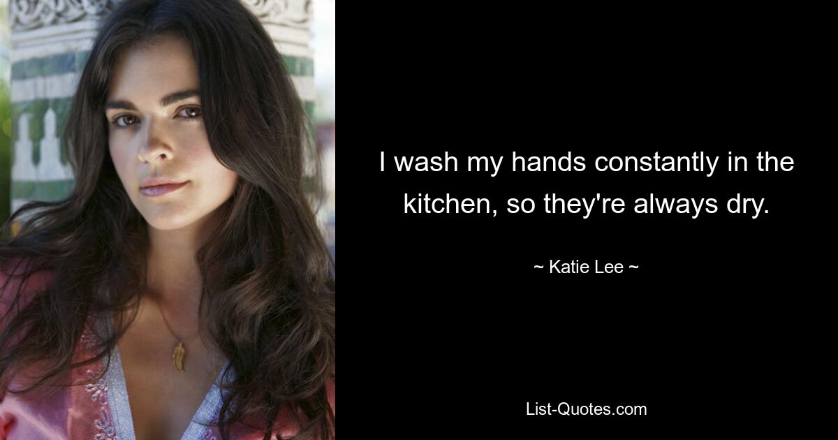 I wash my hands constantly in the kitchen, so they're always dry. — © Katie Lee