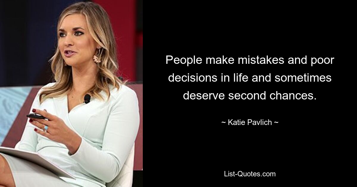 People make mistakes and poor decisions in life and sometimes deserve second chances. — © Katie Pavlich