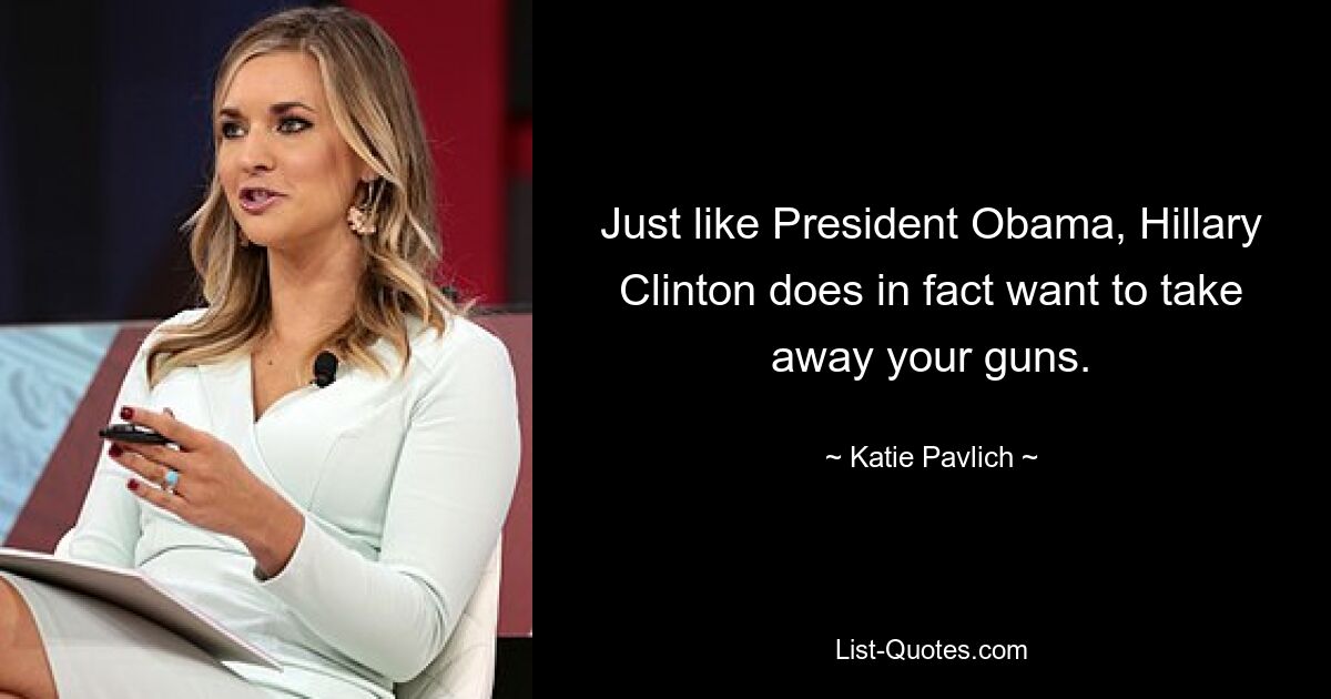 Just like President Obama, Hillary Clinton does in fact want to take away your guns. — © Katie Pavlich