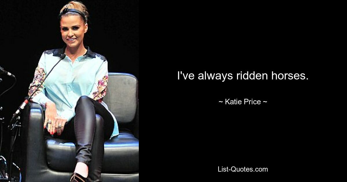 I've always ridden horses. — © Katie Price