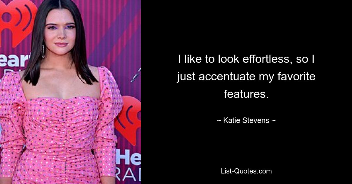 I like to look effortless, so I just accentuate my favorite features. — © Katie Stevens