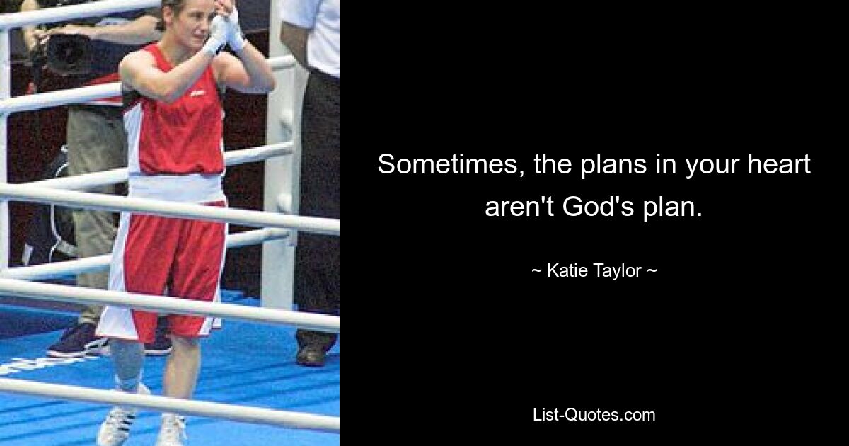 Sometimes, the plans in your heart aren't God's plan. — © Katie Taylor