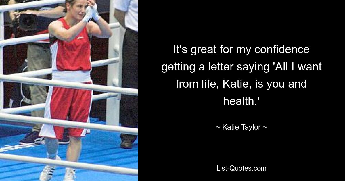 It's great for my confidence getting a letter saying 'All I want from life, Katie, is you and health.' — © Katie Taylor