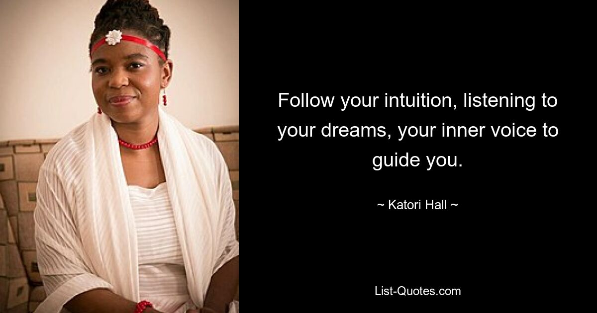 Follow your intuition, listening to your dreams, your inner voice to guide you. — © Katori Hall