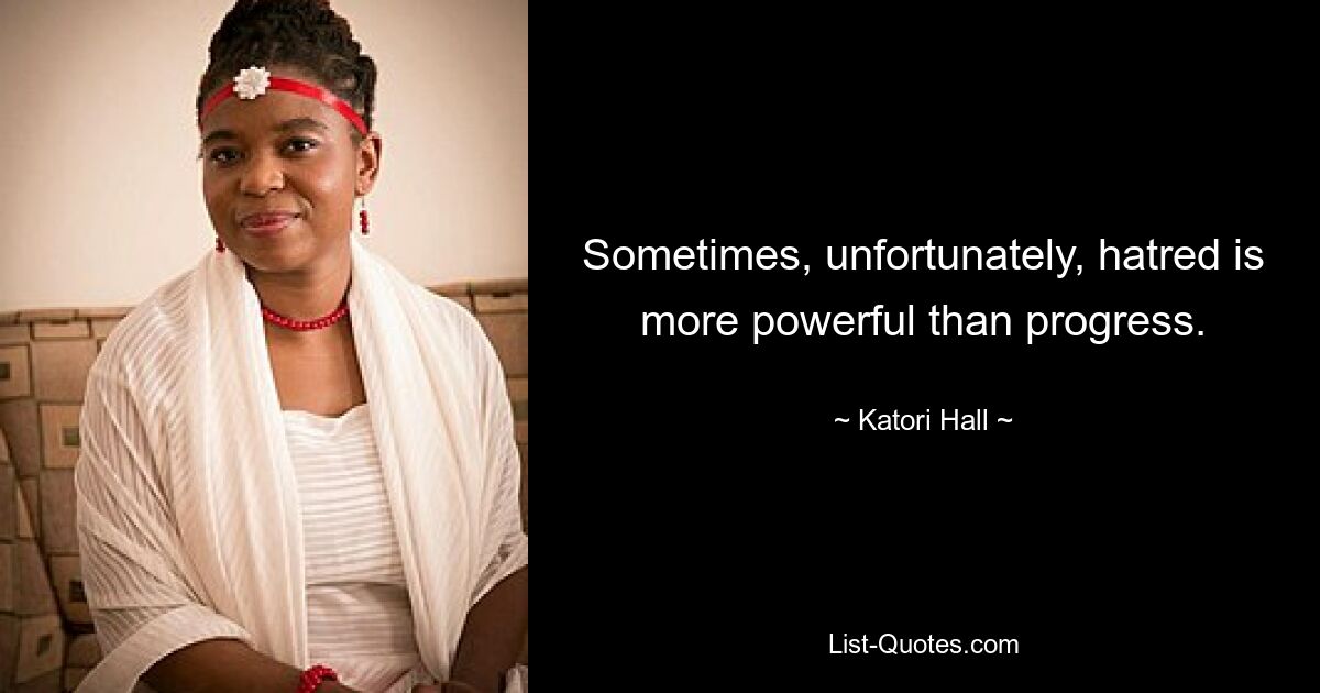 Sometimes, unfortunately, hatred is more powerful than progress. — © Katori Hall