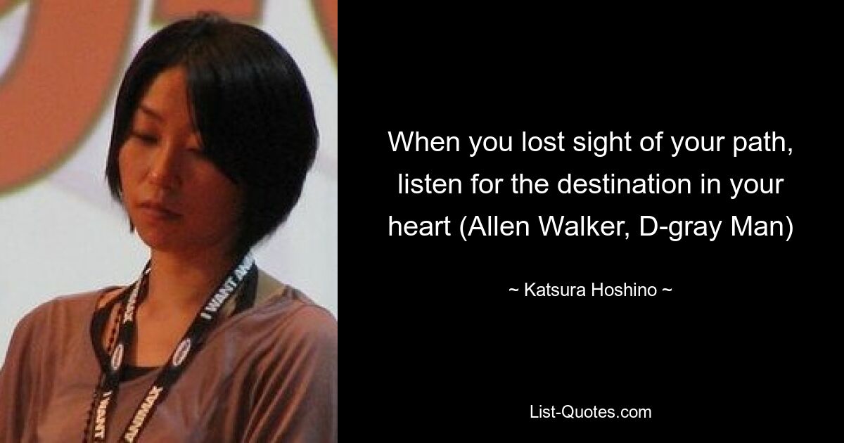 When you lost sight of your path, listen for the destination in your heart (Allen Walker, D-gray Man) — © Katsura Hoshino