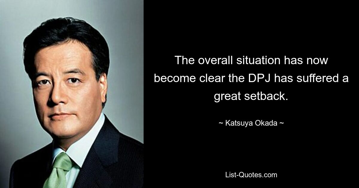 The overall situation has now become clear the DPJ has suffered a great setback. — © Katsuya Okada