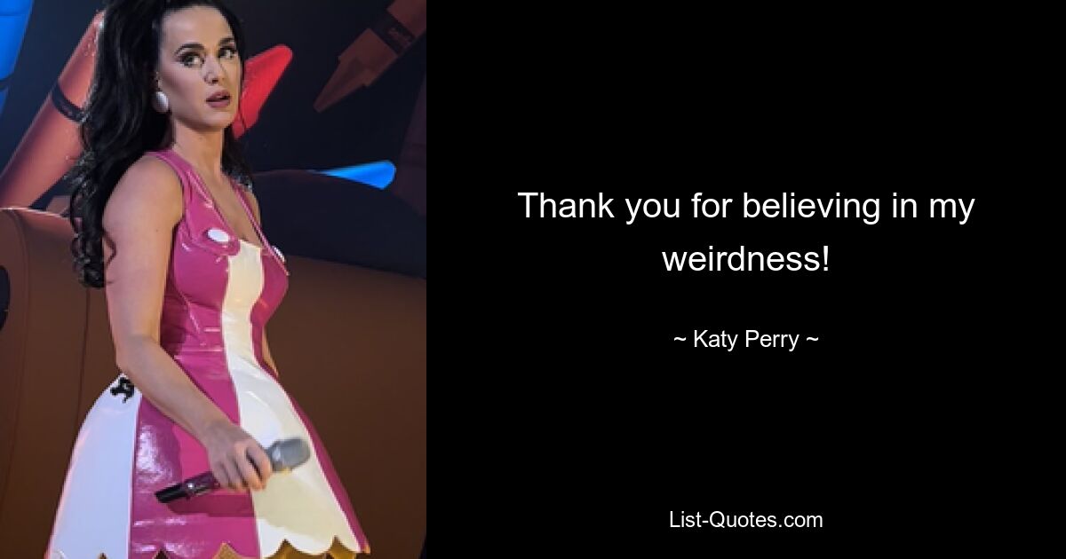 Thank you for believing in my weirdness! — © Katy Perry