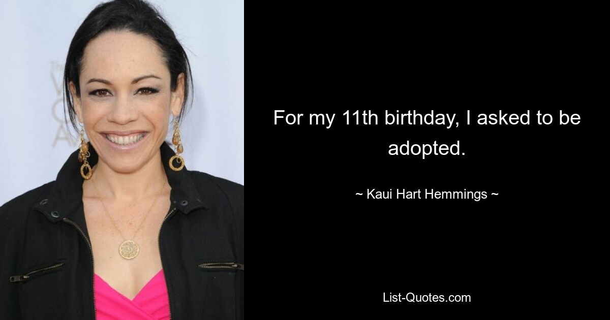 For my 11th birthday, I asked to be adopted. — © Kaui Hart Hemmings