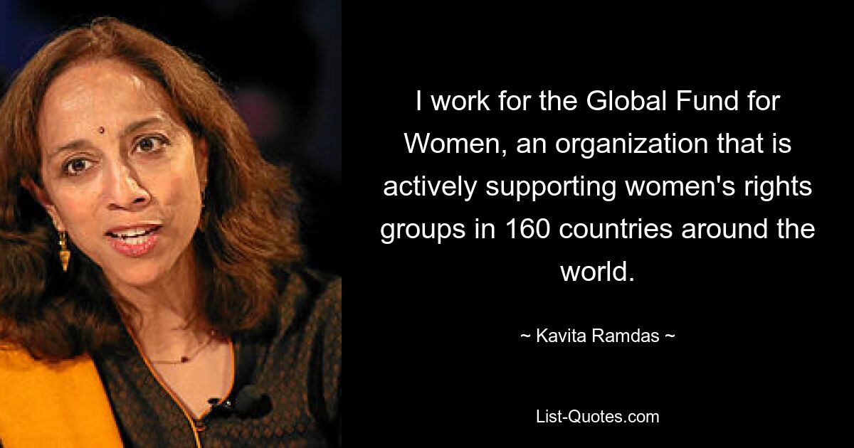 Ich arbeite für den Global Fund for Women, eine Organisation, die Frauenrechtsgruppen in 160 Ländern auf der ganzen Welt aktiv unterstützt. — © Kavita Ramdas 